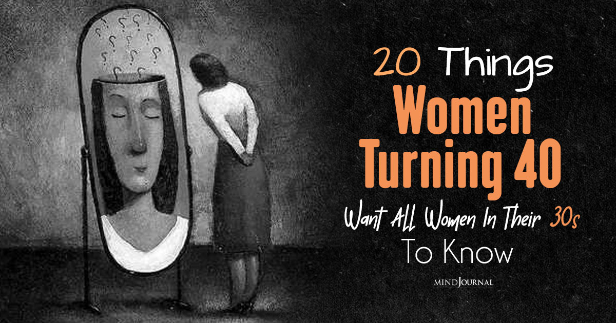 20 Brutally Honest Things Women Turning 40 Want All Women In Their 30s To Know