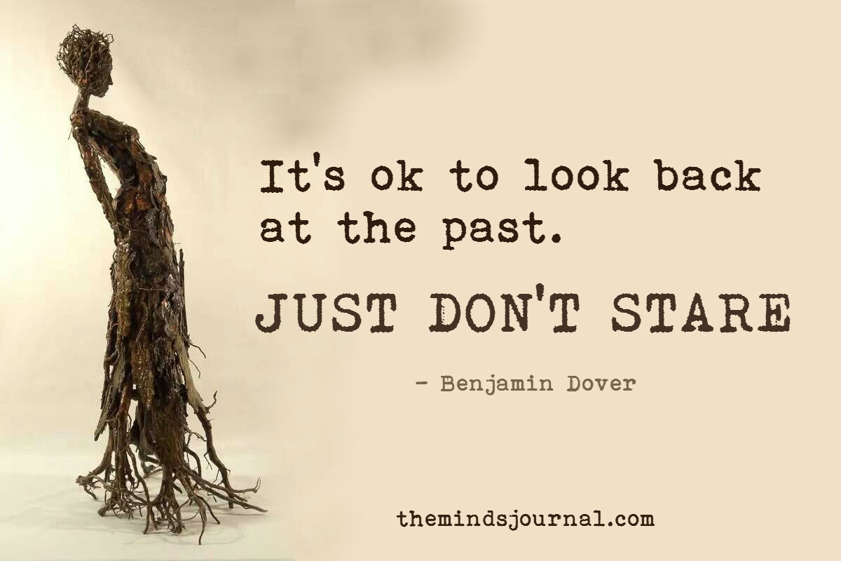 Its ok to look back at your past - Just don't stare.
