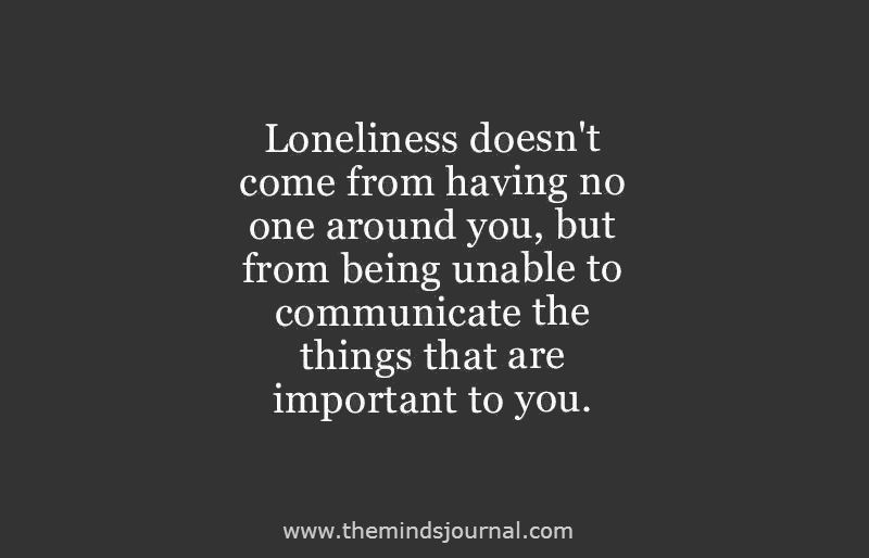 Loneliness Doesn’t Come From Having No One Around