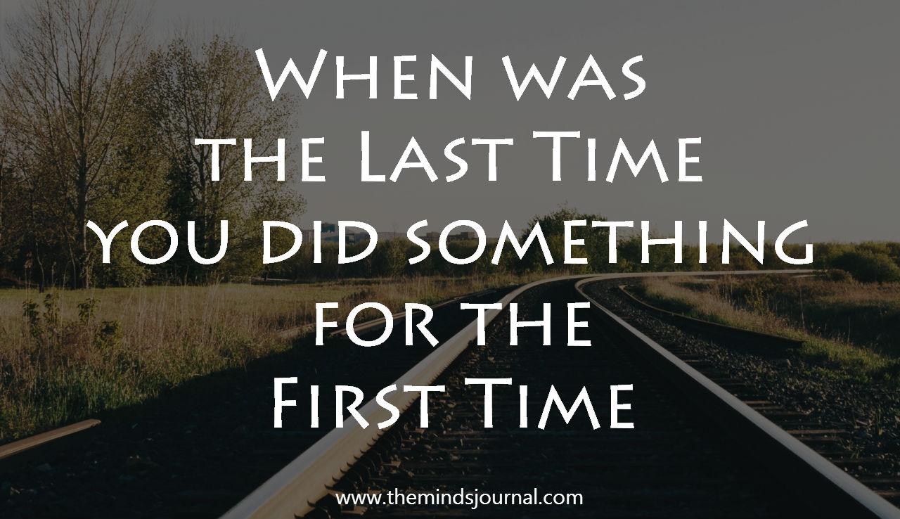 When was the last time you did something for the First time