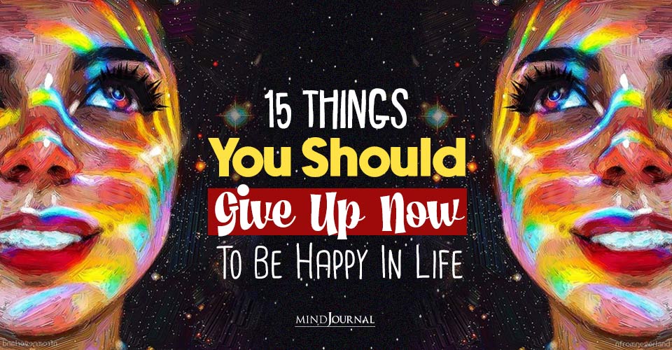 How To Be Happy? 15 Things You Should Give Up Now