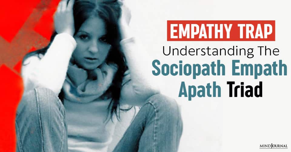 Empathy Trap: Understanding The Sociopath-Empath-Apath Triad
