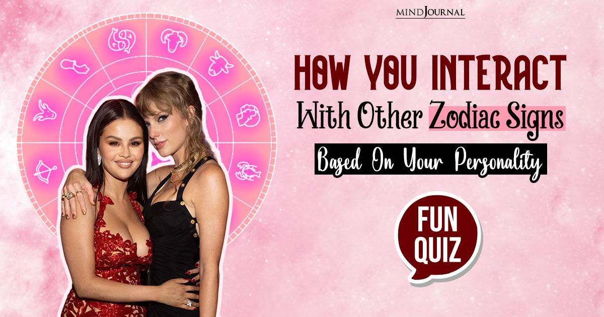 How You Interact With Other Zodiac Signs Based On Your Personality – FUN QUIZ​​