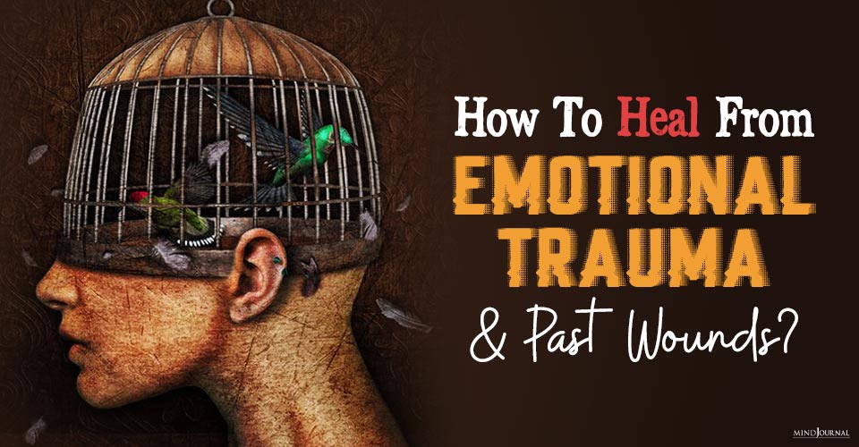 How To Heal From Emotional Trauma And Past Wounds?