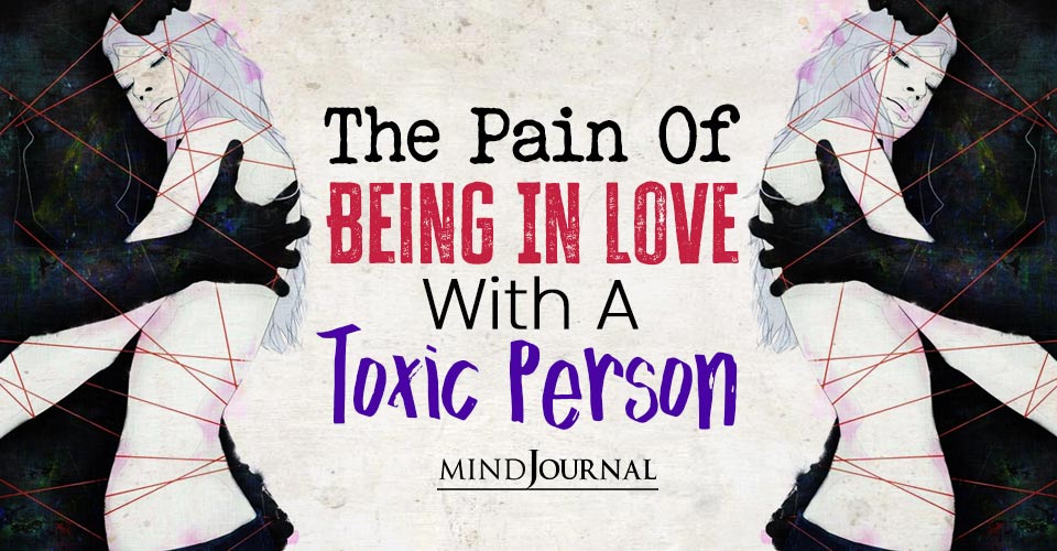 The Pain Of Being In Love With A Toxic Person