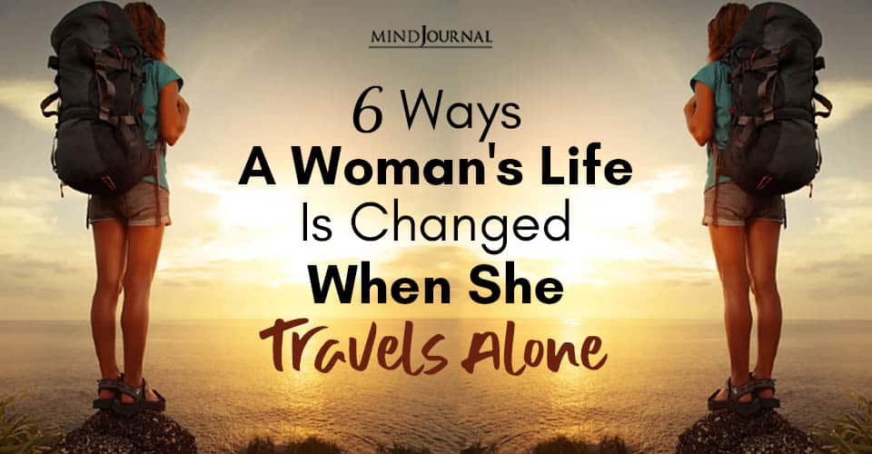 6 Life-Changing Reasons Why Women Should Travel Alone