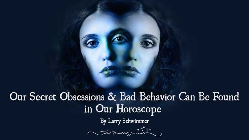 Our Secret Obsessions and Bad Behavior Can Be Found in Our Horoscope