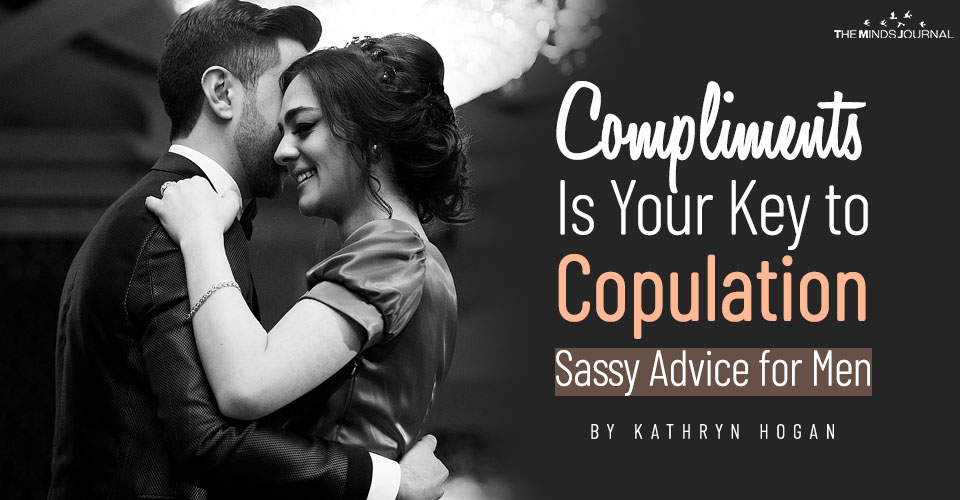 Compliments Is Your Key to Copulation – Sassy Advice for Men