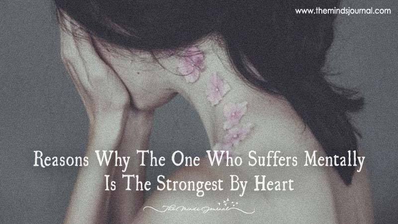 Reasons Why The One Who Suffers Mentally Is The Strongest By Heart