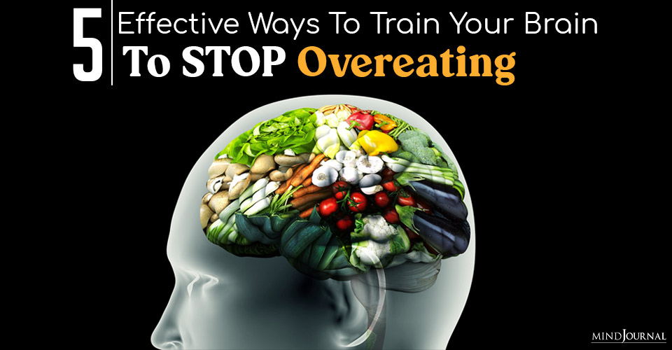 5 Effective Ways To Train Your Brain To STOP Overeating