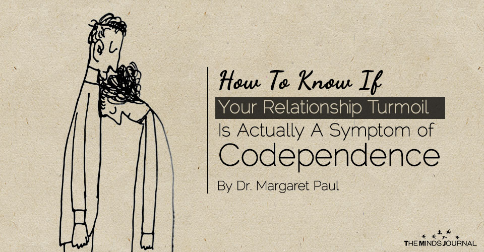 How To Know If Your Relationship Turmoil Is Actually A Symptom Of Codependence