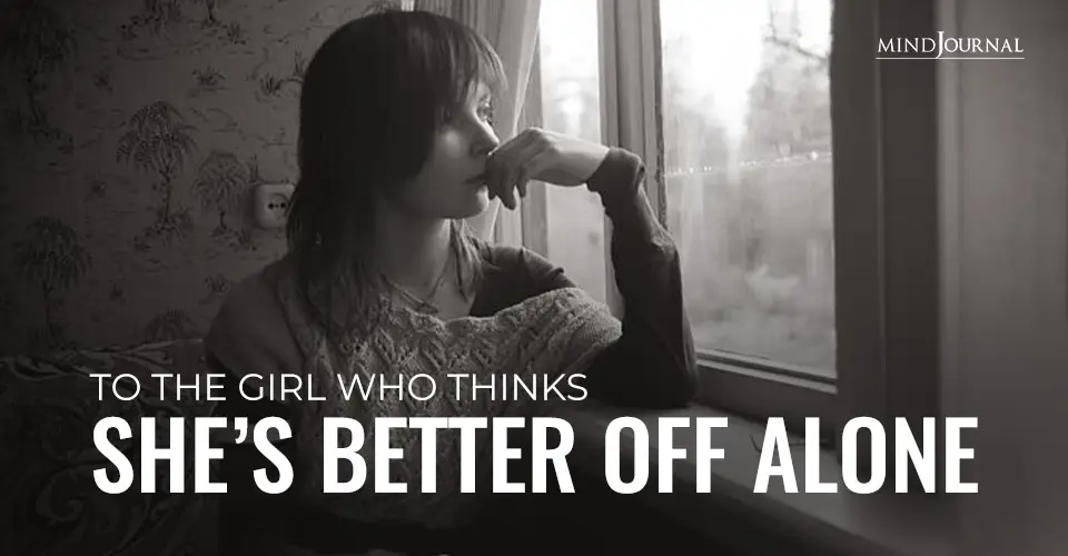 To The Girl Who Thinks She’s Better Off Alone
