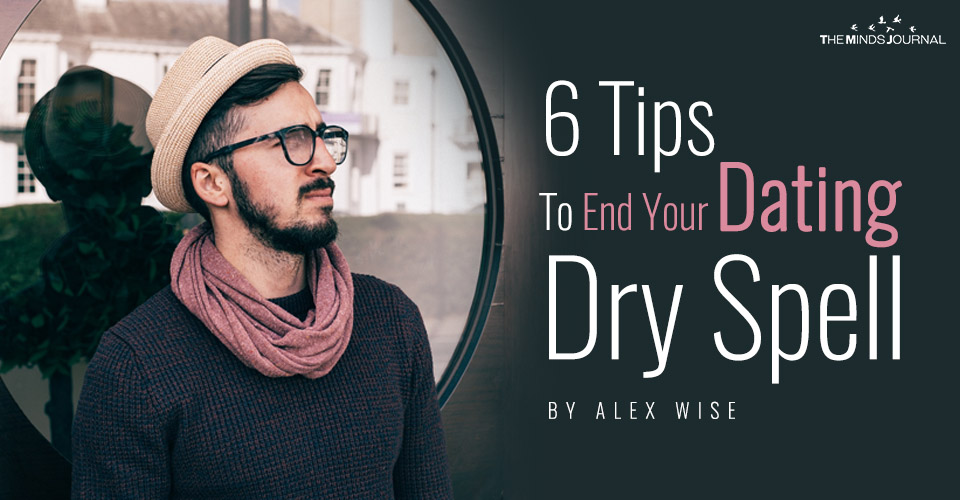 6 Tips To End Your Dating Dry Spell