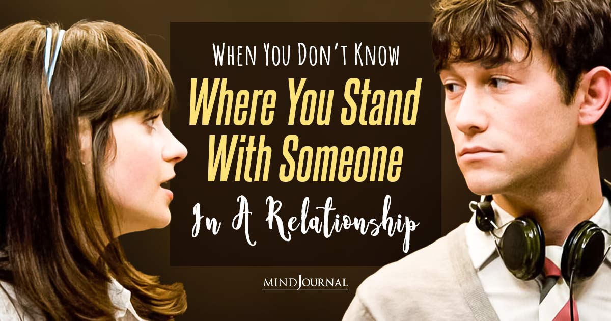 When You Don’t Know Where You Stand With Someone In A Relationship – Read This!