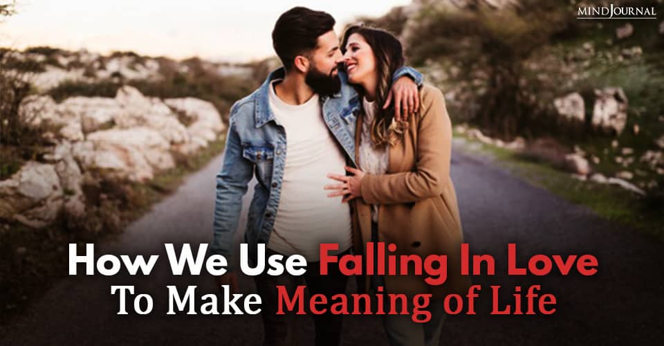 How We Use Falling In Love To Make Meaning Of Life