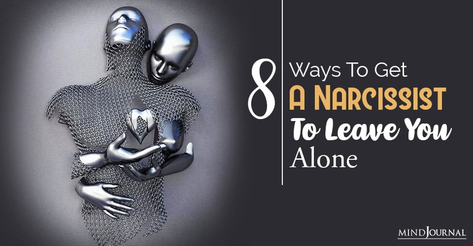 How To Get A Narcissist To Leave You Alone: 8 Smart Ways