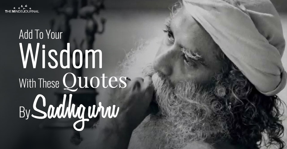 Add To Your Wisdom With These Quotes By Sadhguru