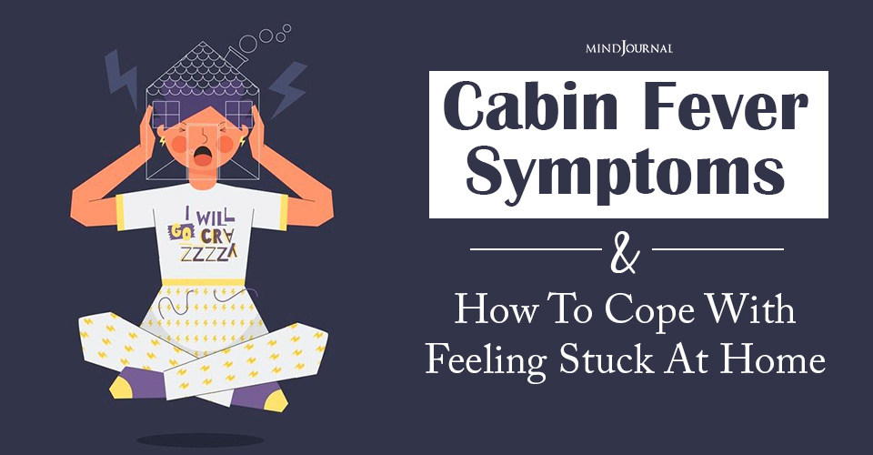 Cabin Fever: Symptoms and How To Cope With Feeling Stuck At Home
