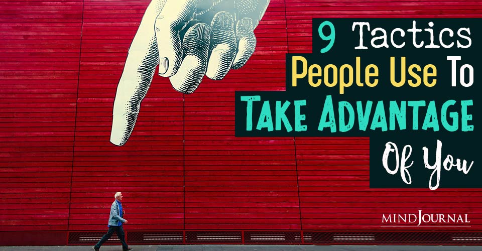 9 Tactics Through Which People Take Advantage Of You