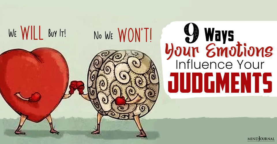 9 Ways Your Emotions Influence Your Judgments