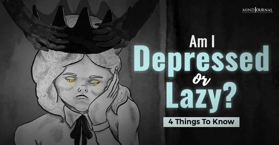 Am I Depressed Or Lazy? 4 Things To Know
