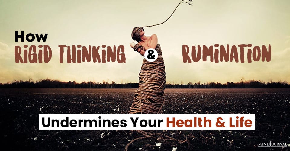How Rigid Thinking And Rumination Undermines Your Health And Life