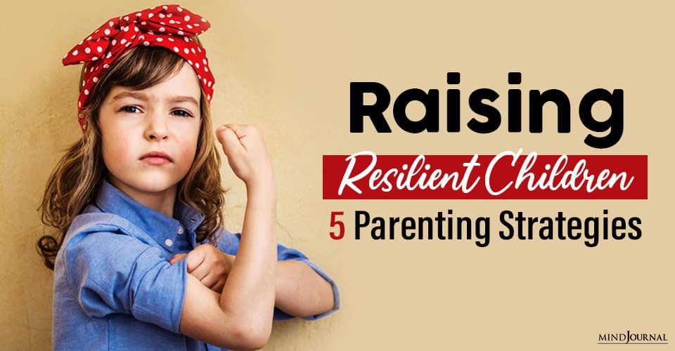 Raising Resilient Children: 5 Parenting Strategies To Know