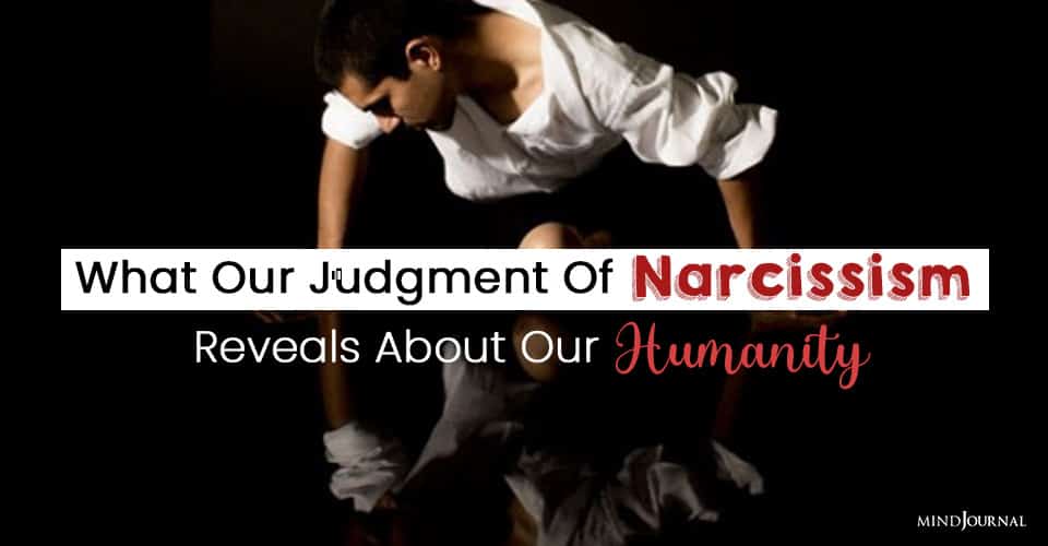 What Our Judgment Of Narcissism Reveals About Our Humanity