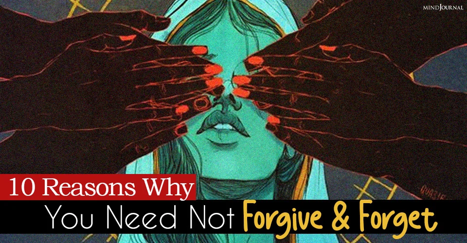 10 Reasons Why You Need Not Forgive And Forget