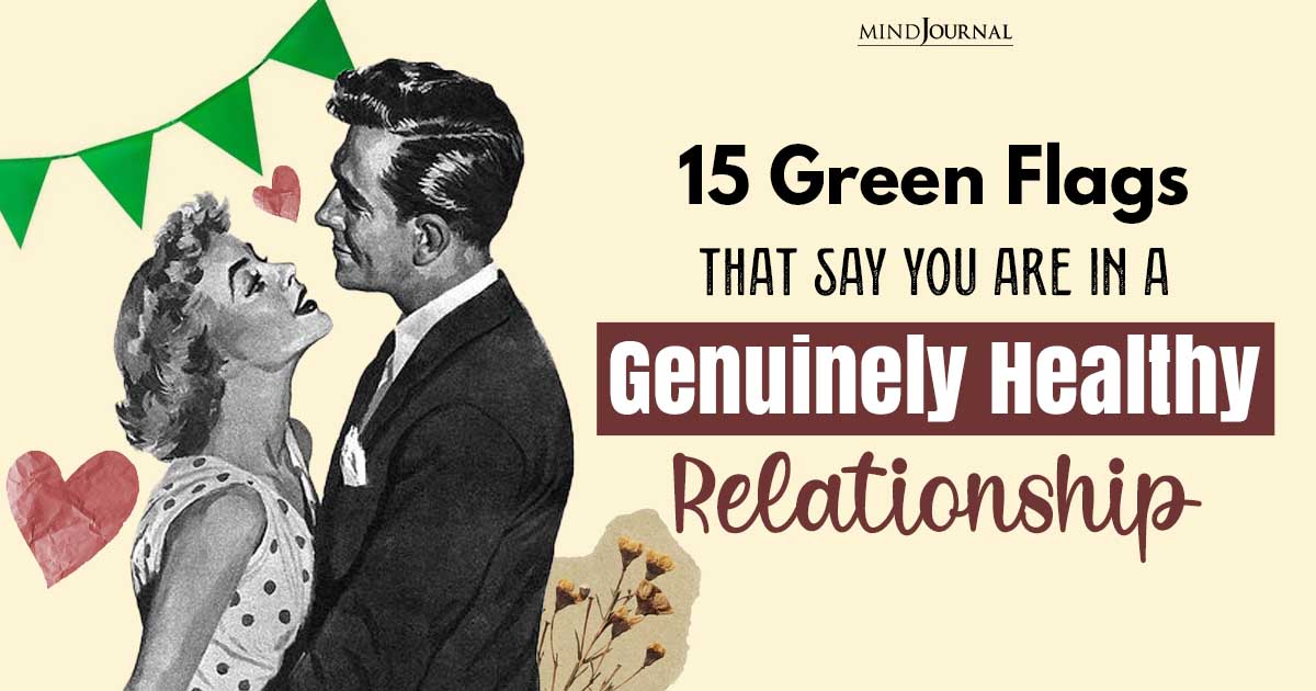 Green Flags In A Relationship: 15 Signs Of A Thriving Relationship