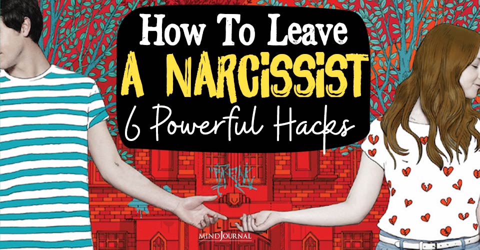 How To Leave A Narcissist: 6 Powerful Hacks