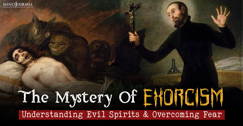 Exorcism: Where Do Evil Spirits And Negative Entities Come From And How To Stop Fearing Them?