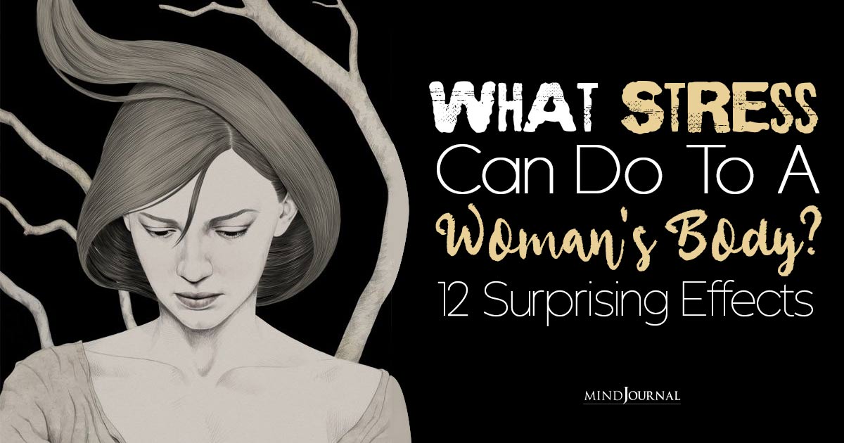 What Can Stress Do To A Woman’s Body? 12 Ways Stress Wreaks Havoc