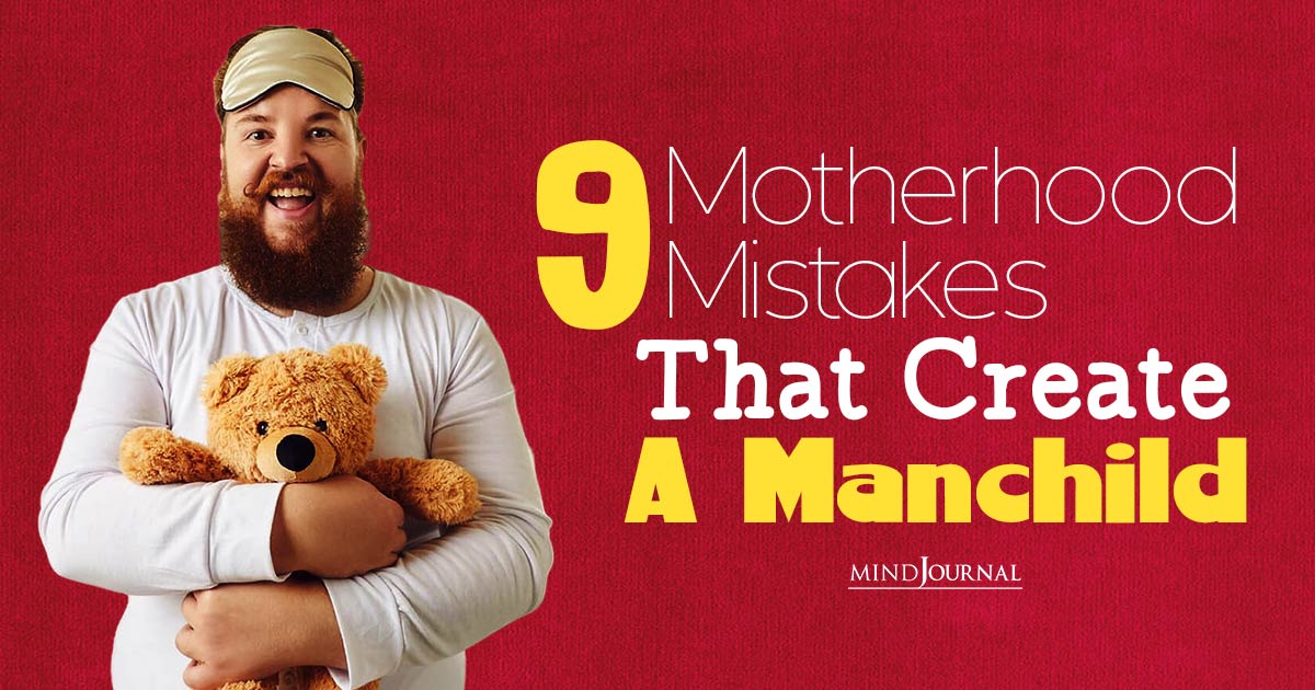Are You Raising a Manchild? 9 Motherhood Mistakes To Steer Clear Of