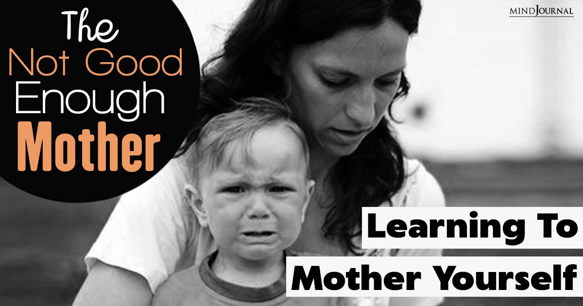 The ‘Not Good Enough Mother’: 3 Ways You Can Learn To Mother Yourself