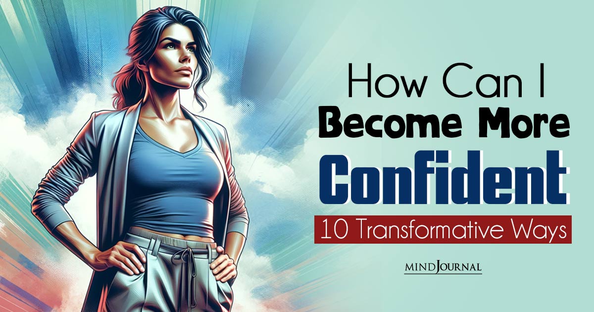 How Can I Become More Confident: 10 Effective Tips To Gain Confidence and Boost Self-Esteem!