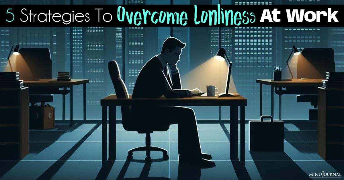 How To Overcome Loneliness At Work? 5 Strategies For Feeling Less Lonely