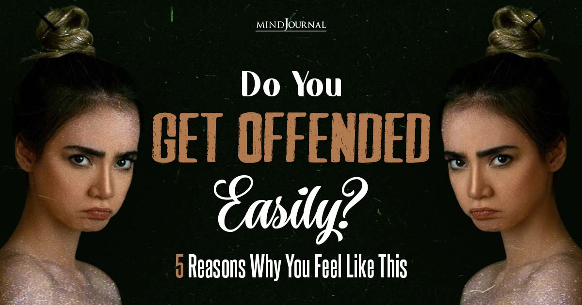 Do You Get Offended Easily? 5 Reasons Why And How To Deal With This