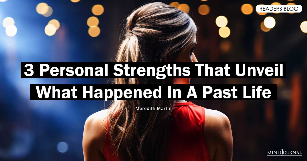 3 Personal Strengths That Unveil What Happened In A Past Life