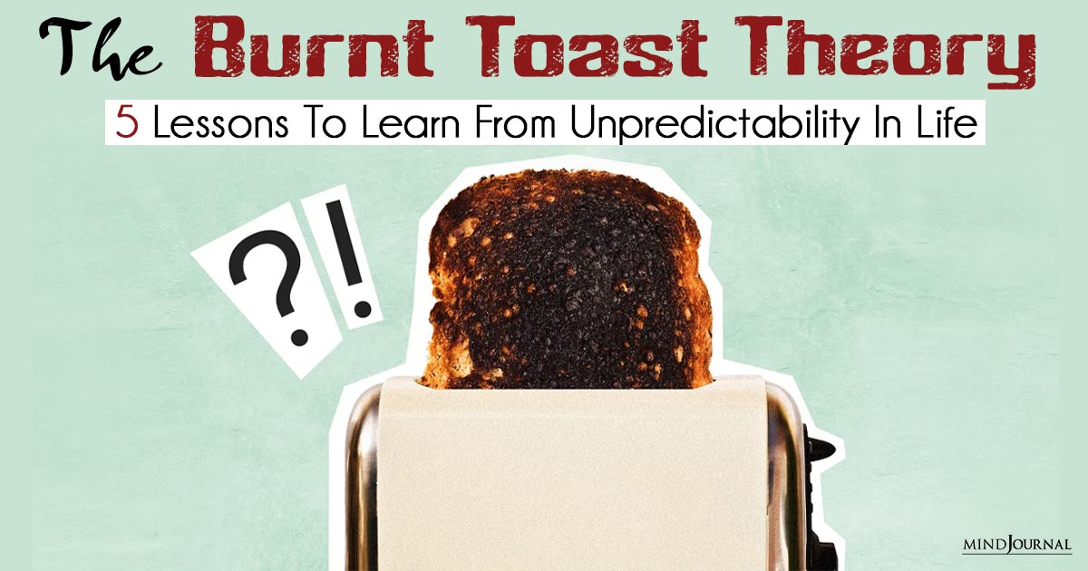 The Burnt Toast Theory: 5 Lessons To Learn From Unpredictability In Life