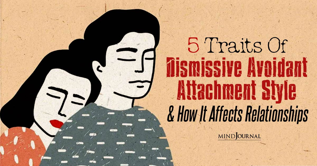 What Is Dismissive Avoidant Attachment: 5 Alarming Traits And Ways To Cope