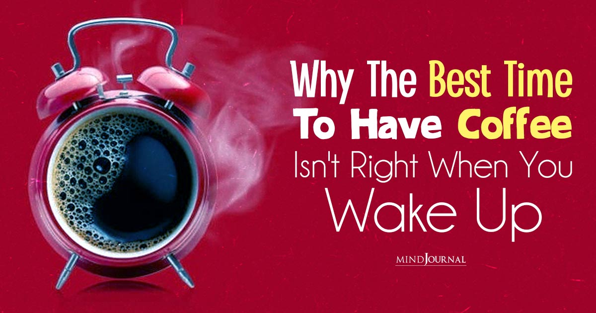 Best Time To Have Coffee: Reasons It's Not Early Morning