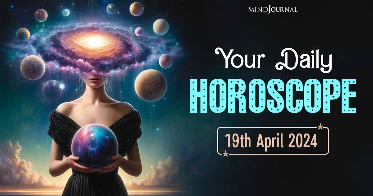 Your Daily Horoscope: 19th April 2024  