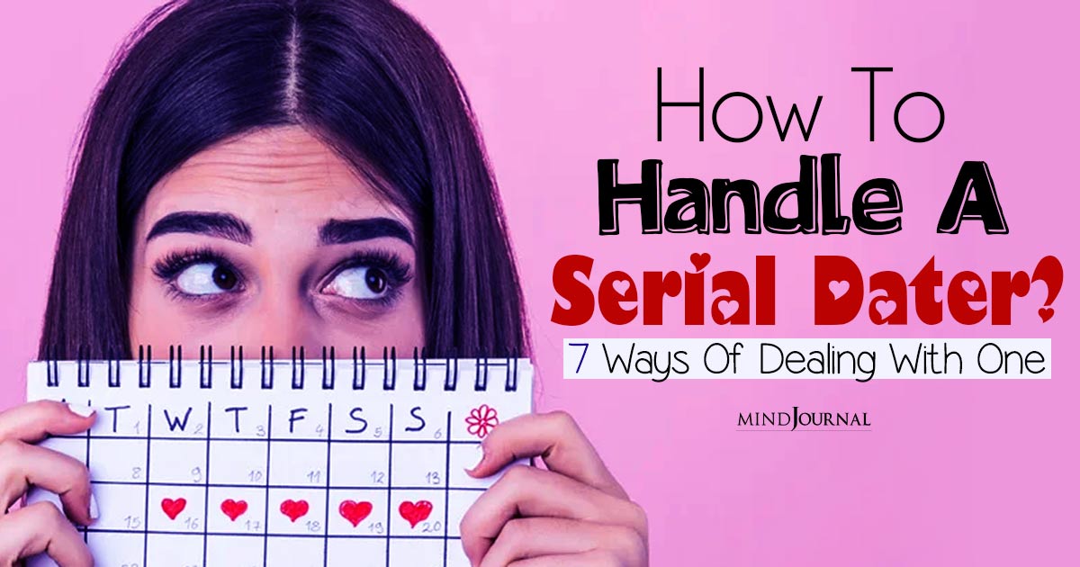 How To Handle A Serial Dater? 7 Things You Can Do To Deal With One