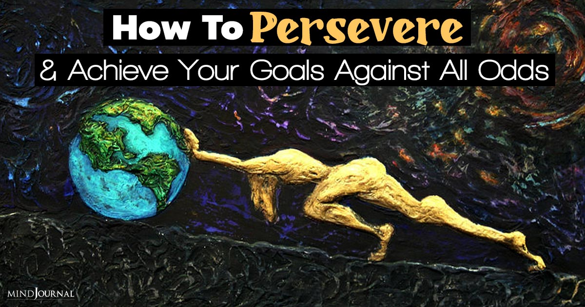 How To Persevere And Achieve Goals Against All Odds: Tips
