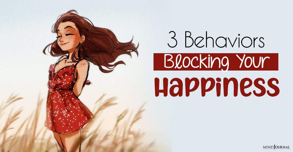 3 Behaviors Blocking Your Happiness (And Tips To Unblock)