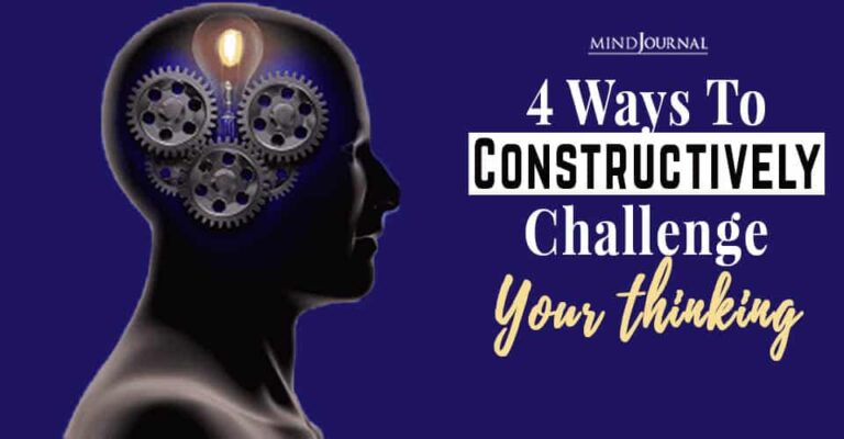 4 Ways To Constructively Challenge Your Thinking - The Minds Journal